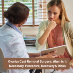 Ovarian Cyst Removal Surgery: When Is It Necessary, Procedure, Recovery & Risks