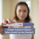 Fertility Testing for Women: When Should You Get Checked?