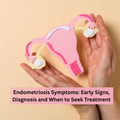 Endometriosis Symptoms: Early Signs, Diagnosis and When to Seek Treatment